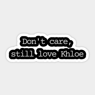 Don't care, still love Khloe Sticker